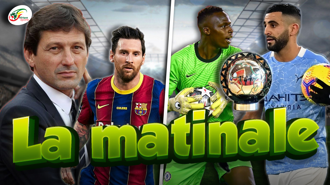 Leonardo a sa 1e réponse pour Messi… Edouard Mendy vs Mahrez pour le Ballon d’Or |MATINALE