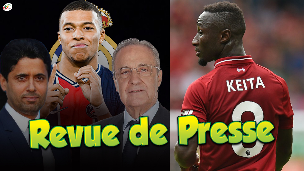 Nasser avertit le Real pour Mbappé, La grosse décision de Liverpool pour Naby Keïta !Revue de presse