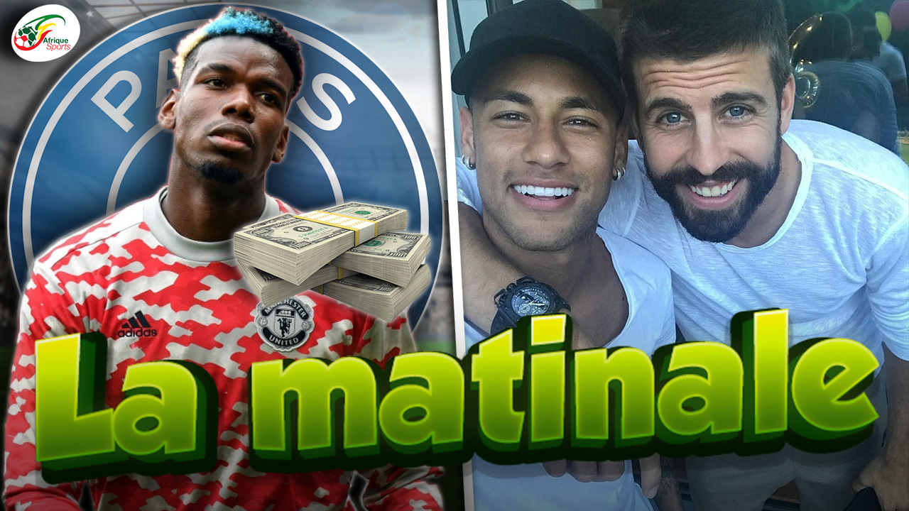Le contrat en or qui attend Pogba au PSG.. Gerard Piqué et ses secrets sur Neymar | MATINALE
