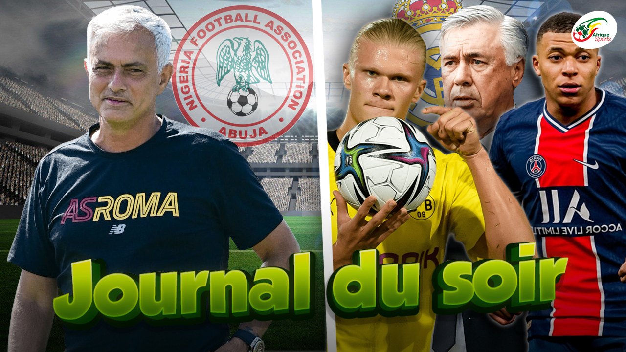 CAN 2021: Mourinho contacté pour diriger le Nigeria.. Haaland et Mbappé, les révélations d’Ancelotti