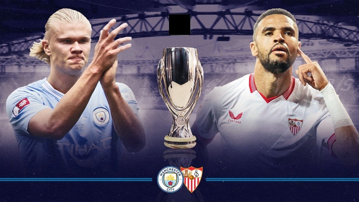 Man City – Séville : Les compos officielles de la finale de la Supercoupe UEFA sont là !