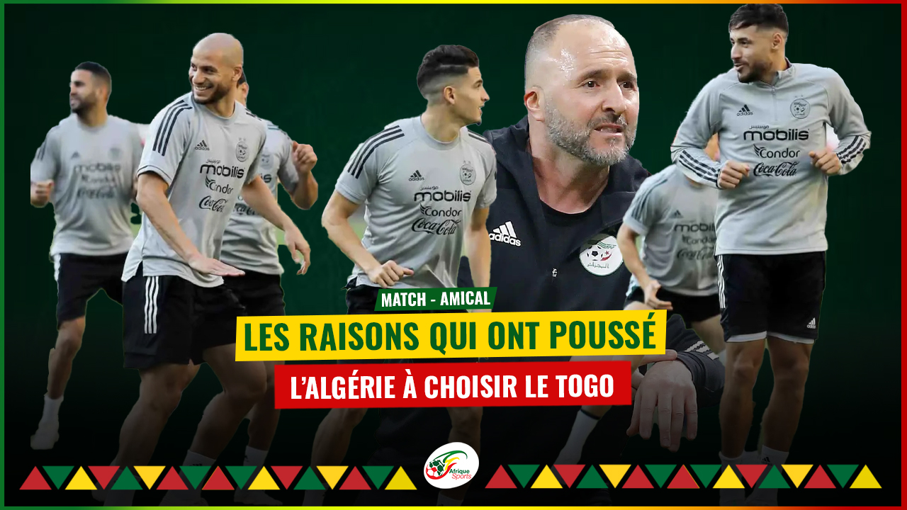 Révélées, les raisons qui ont poussé l’Algérie à choisir le Togo pour sa préparation à la CAN 2023