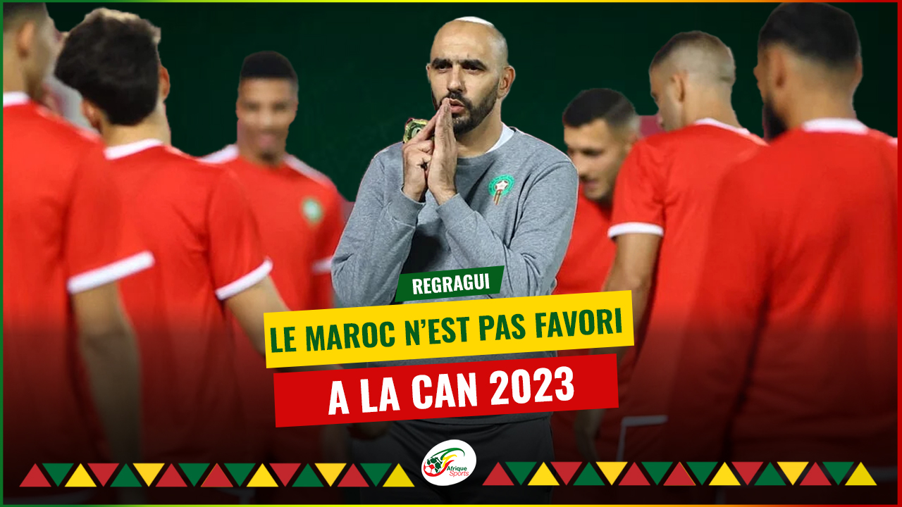 Walid Regragui s’explique, « C’est pour cela le Maroc n’est pas favori pour la CAN 2023 »