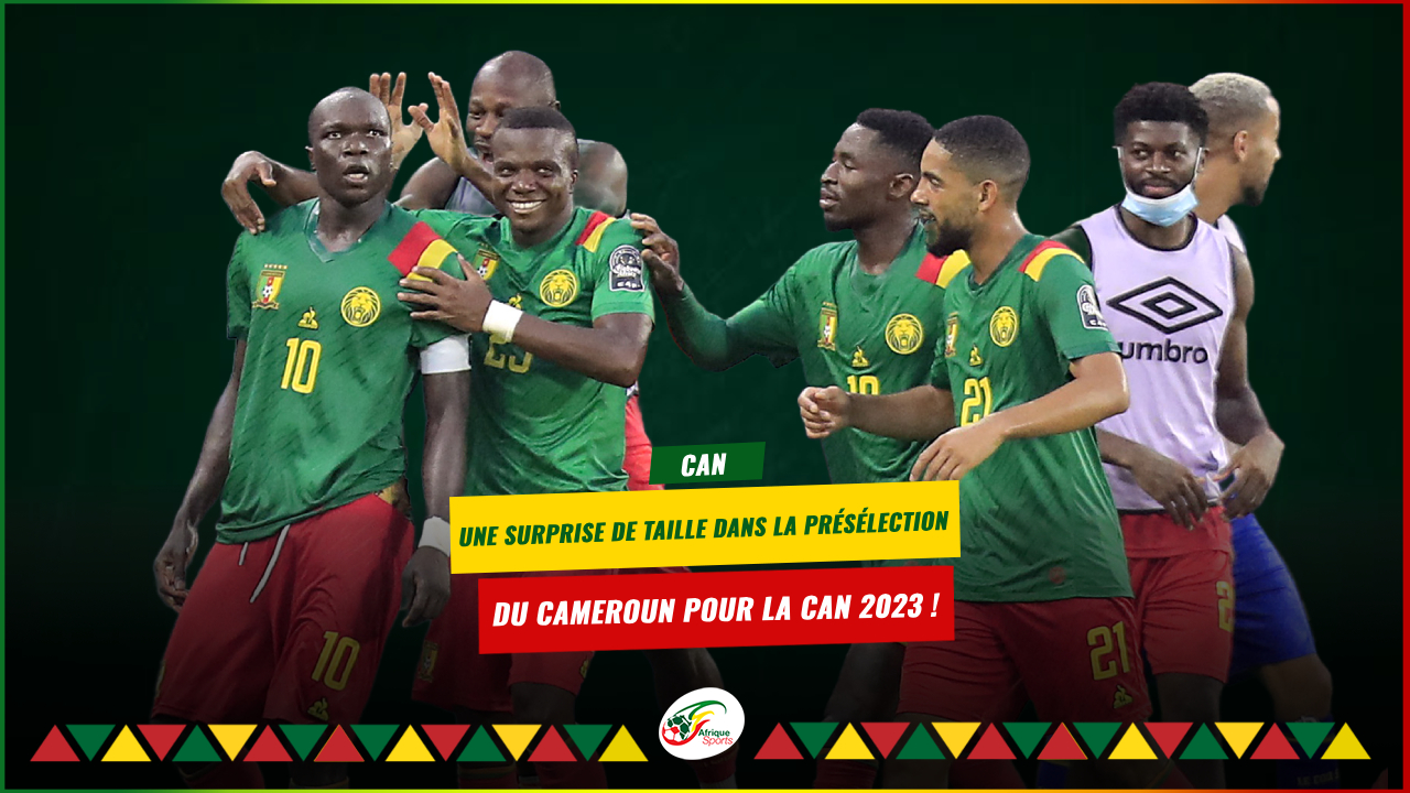 Une surprise de taille dans la présélection du Cameroun pour la CAN 2023 !