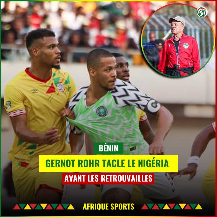 Bénin : Gernot Rohr tacle le Nigeria avant les retrouvailles en Côte d’Ivoire