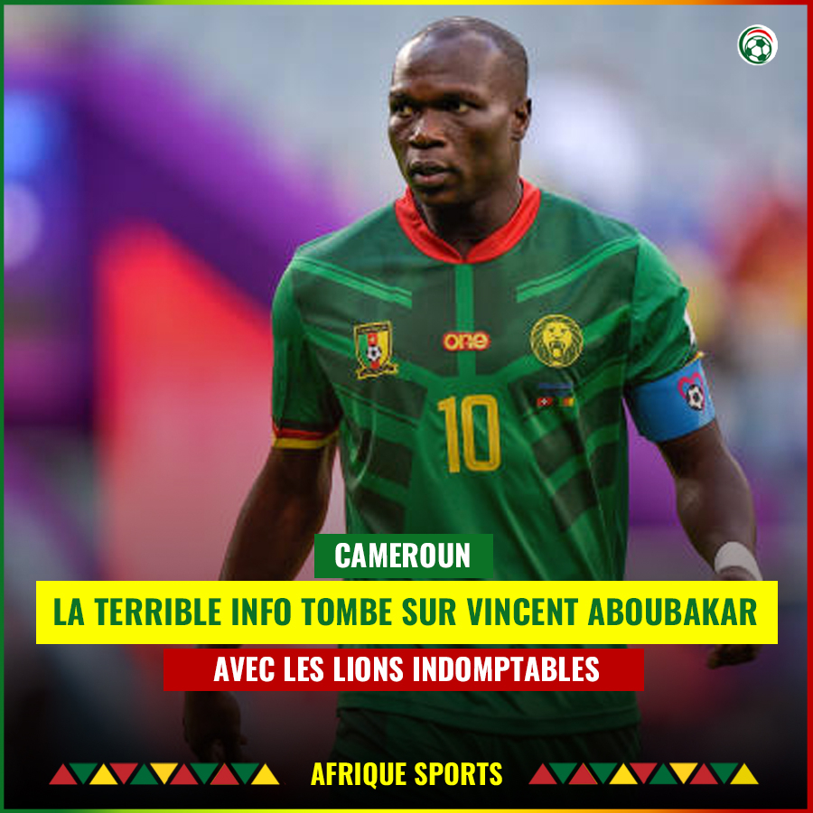 Cameroun : Ça part dans tous les sens, terrible nouvelle pour Vincent Aboubakar